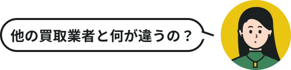 他の買取業者と何が違うの?